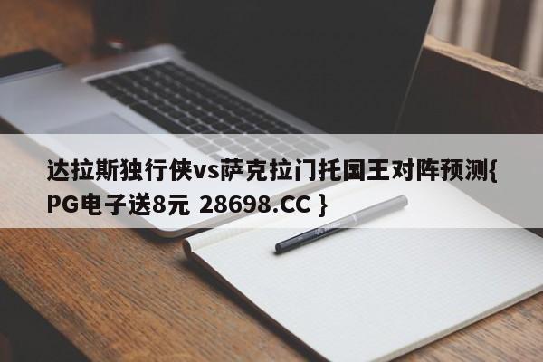 达拉斯独行侠vs萨克拉门托国王对阵预测{PG电子送8元 28698.CC }