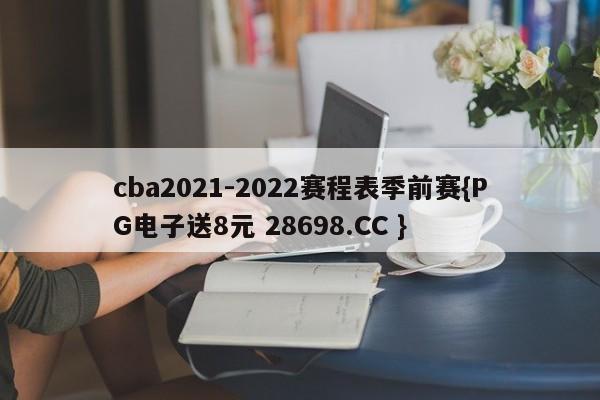 cba2021-2022赛程表季前赛{PG电子送8元 28698.CC }