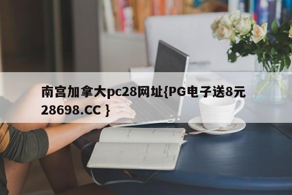 南宫加拿大pc28网址{PG电子送8元 28698.CC }