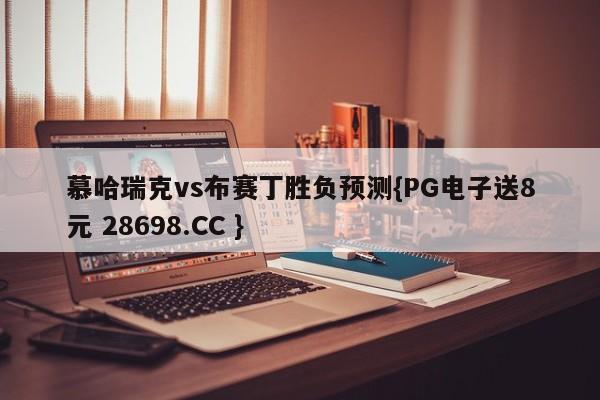 慕哈瑞克vs布赛丁胜负预测{PG电子送8元 28698.CC }