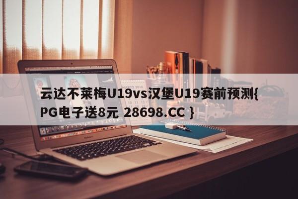 云达不莱梅U19vs汉堡U19赛前预测{PG电子送8元 28698.CC }