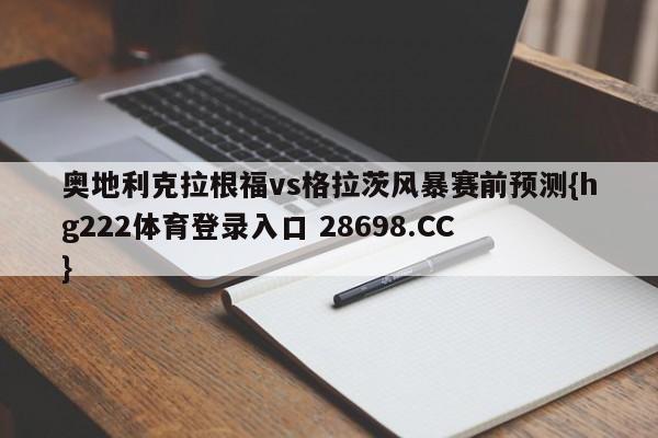 奥地利克拉根福vs格拉茨风暴赛前预测{hg222体育登录入口 28698.CC }