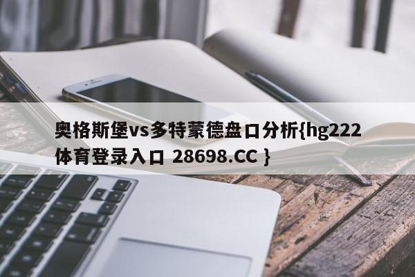 奥格斯堡vs多特蒙德盘口分析{hg222体育登录入口 28698.CC }