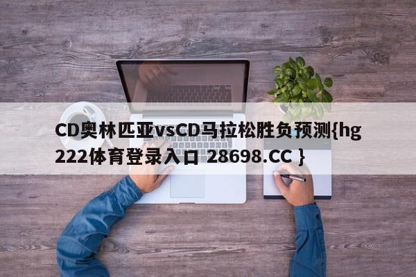 CD奥林匹亚vsCD马拉松胜负预测{hg222体育登录入口 28698.CC }