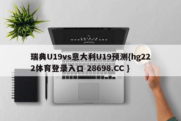 瑞典U19vs意大利U19预测{hg222体育登录入口 28698.CC }