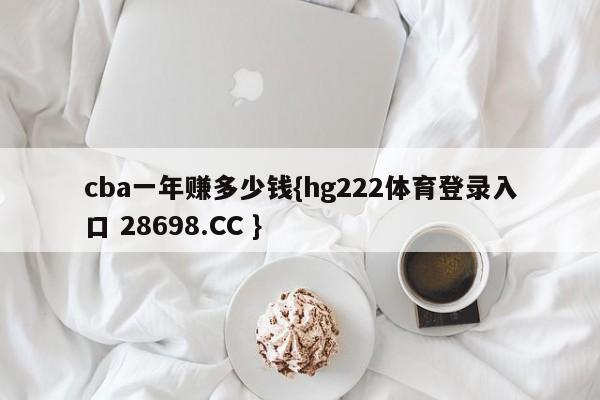 cba一年赚多少钱{hg222体育登录入口 28698.CC }