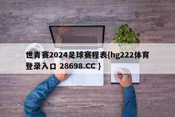 世青赛2024足球赛程表{hg222体育登录入口 28698.CC }