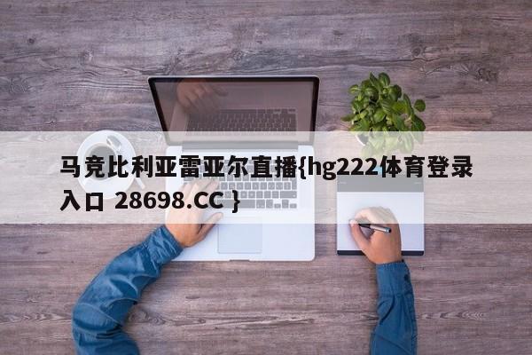 马竞比利亚雷亚尔直播{hg222体育登录入口 28698.CC }