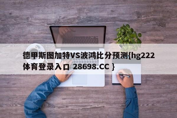 德甲斯图加特VS波鸿比分预测{hg222体育登录入口 28698.CC }