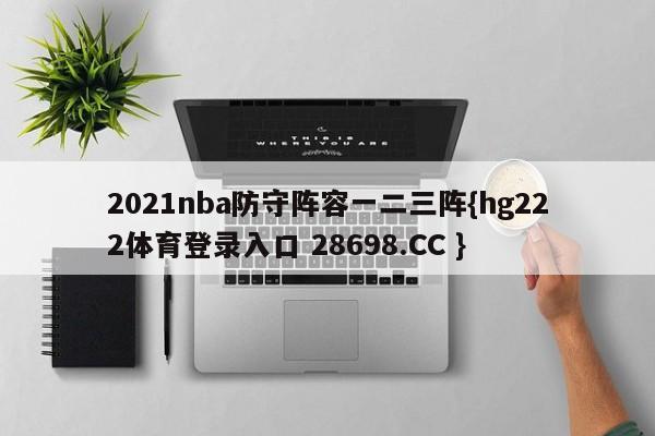 2021nba防守阵容一二三阵{hg222体育登录入口 28698.CC }