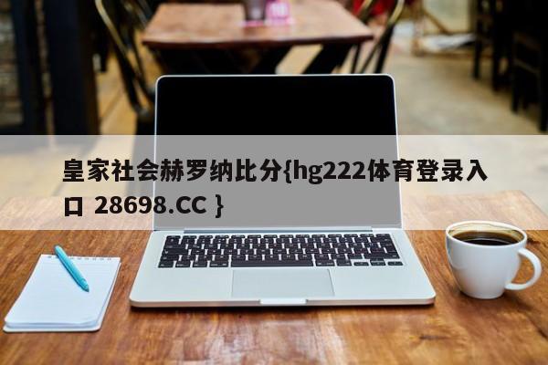 皇家社会赫罗纳比分{hg222体育登录入口 28698.CC }