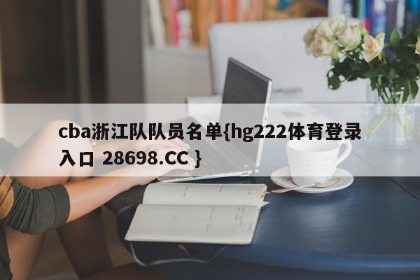 cba浙江队队员名单{hg222体育登录入口 28698.CC }