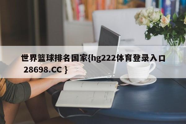 世界篮球排名国家{hg222体育登录入口 28698.CC }