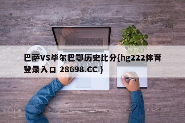 巴萨VS毕尔巴鄂历史比分{hg222体育登录入口 28698.CC }