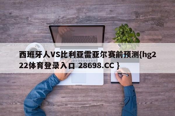 西班牙人VS比利亚雷亚尔赛前预测{hg222体育登录入口 28698.CC }