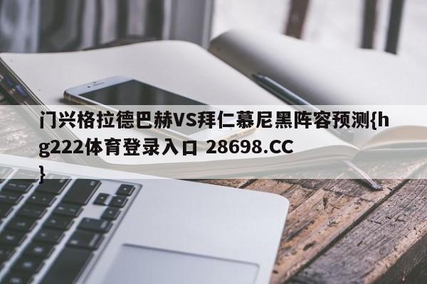 门兴格拉德巴赫VS拜仁慕尼黑阵容预测{hg222体育登录入口 28698.CC }