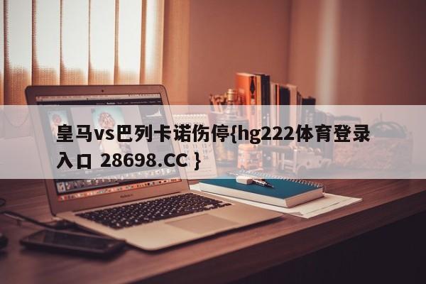 皇马vs巴列卡诺伤停{hg222体育登录入口 28698.CC }