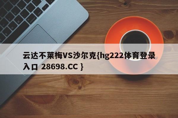 云达不莱梅VS沙尔克{hg222体育登录入口 28698.CC }