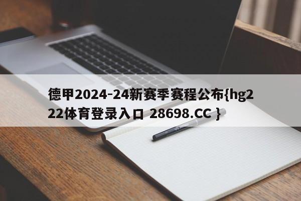 德甲2024-24新赛季赛程公布{hg222体育登录入口 28698.CC }