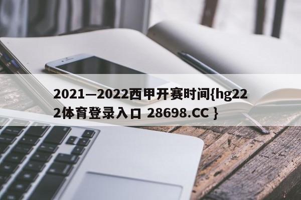 2021—2022西甲开赛时间{hg222体育登录入口 28698.CC }