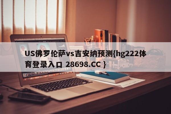 US佛罗伦萨vs吉安纳预测{hg222体育登录入口 28698.CC }