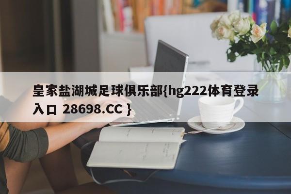 皇家盐湖城足球俱乐部{hg222体育登录入口 28698.CC }