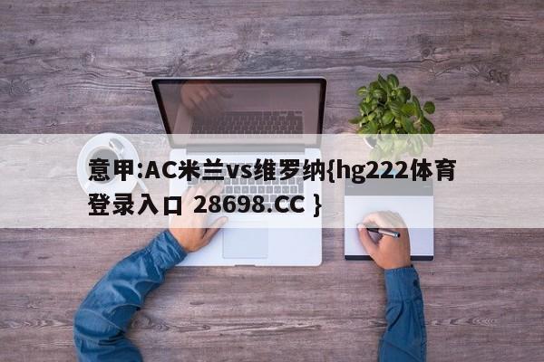 意甲:AC米兰vs维罗纳{hg222体育登录入口 28698.CC }